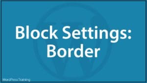 WordPress Block Editor - Block Settings: Border