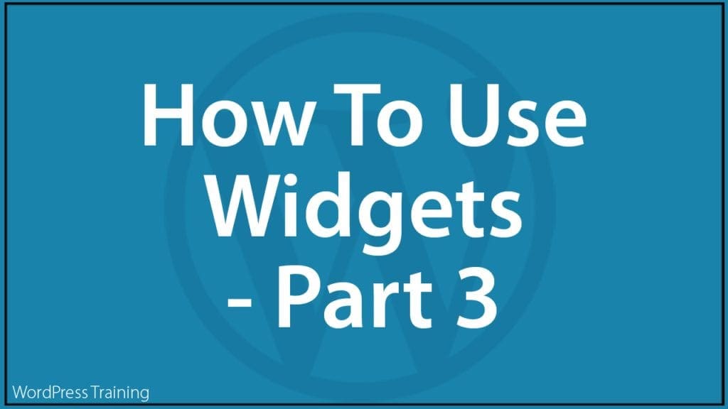 How To Use Widgets In WordPress - Part 3