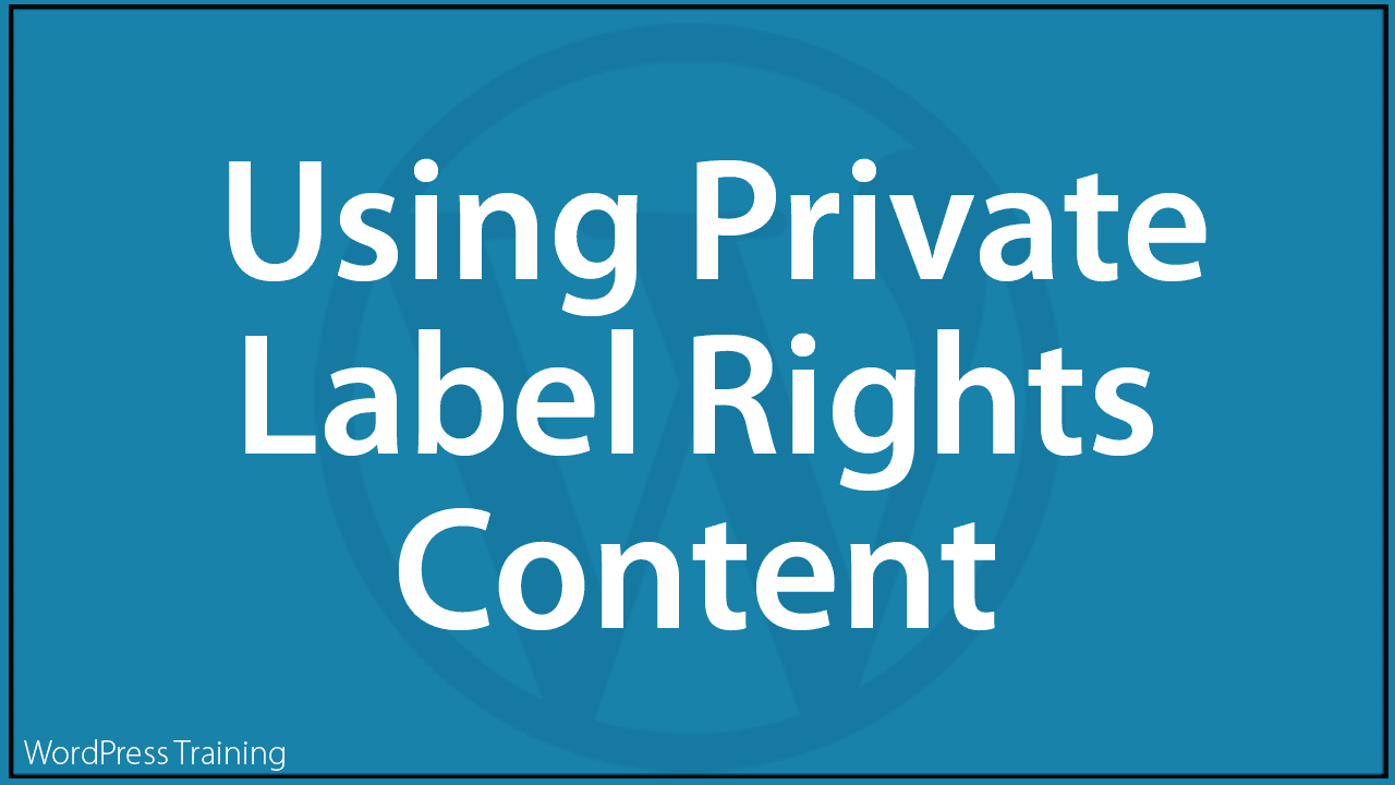 Content Marketing - Using Private Label Rights Content -  WPTrainingManual.com